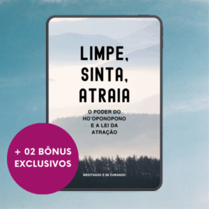 LIMPE, SINTA, ATRAIA - O poder do Ho’oponopono e a Lei da Atração